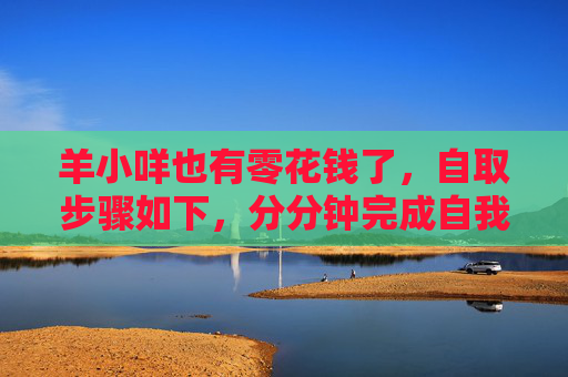 羊小咩也有零花钱了，自取步骤如下，分分钟完成自我救赎