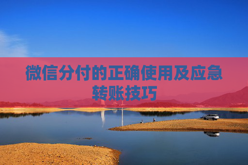 微信分付的正确使用及应急转账技巧