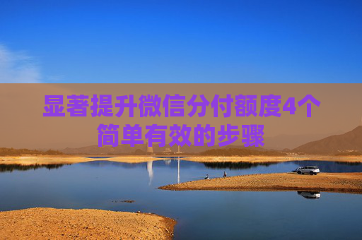 显著提升微信分付额度4个简单有效的步骤