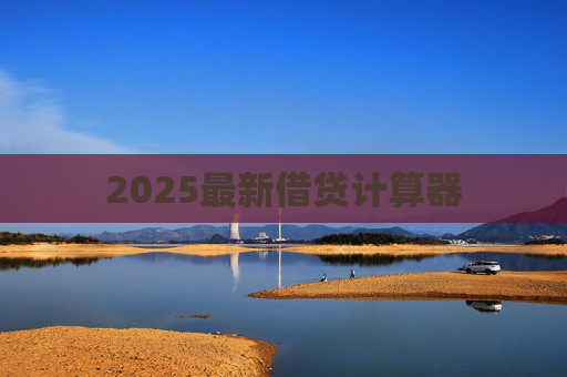2025最新借贷计算器 第1张