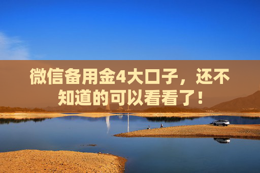 微信备用金4大口子，还不知道的可以看看了！