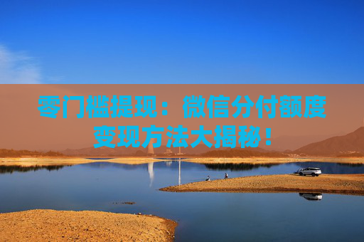 零门槛提现：微信分付额度变现方法大揭秘！