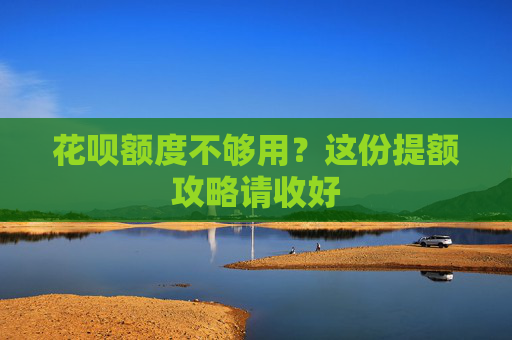 花呗额度不够用？这份提额攻略请收好 第2张