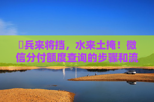​兵来将挡，水来土掩！微信分付额度查询的步骤和流程