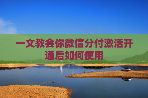 一文教会你微信分付激活开通后如何使用