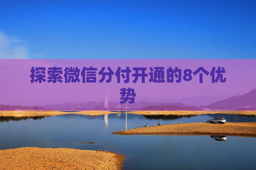 探索微信分付开通的8个优势