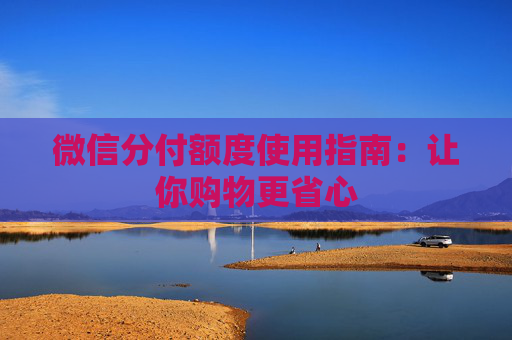微信分付额度使用指南：让你购物更省心
