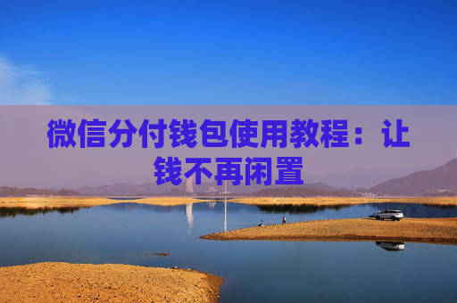 微信分付钱包使用教程：让钱不再闲置