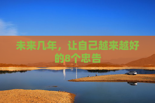 未来几年，让自己越来越好的8个忠告