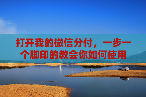 打开我的微信分付，一步一个脚印的教会你如何使用