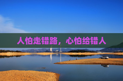 人怕走错路，心怕给错人