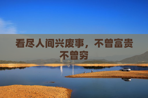 看尽人间兴废事，不曾富贵不曾穷