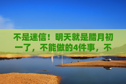 不是迷信！明天就是腊月初一了，不能做的4件事，不要忘了告诉家人