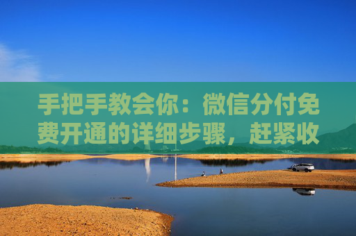手把手教会你：微信分付免费开通的详细步骤，赶紧收藏！