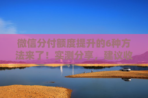 微信分付额度提升的6种方法来了！实测分享，建议收藏