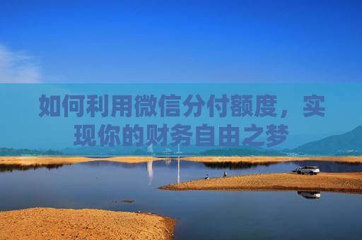 如何利用微信分付额度，实现你的财务自由之梦