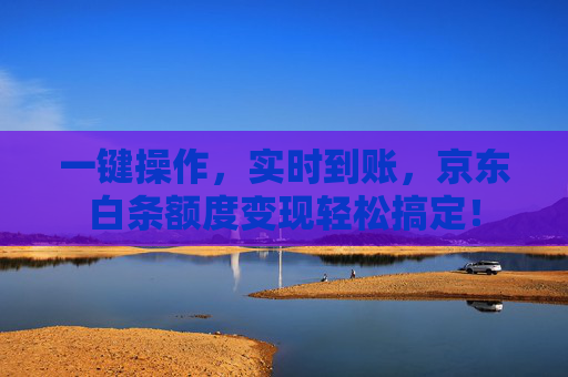 一键操作，实时到账，京东白条额度变现轻松搞定！