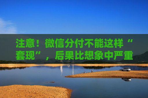 注意！微信分付不能这样“套现”，后果比想象中严重，已有多人中招 第1张