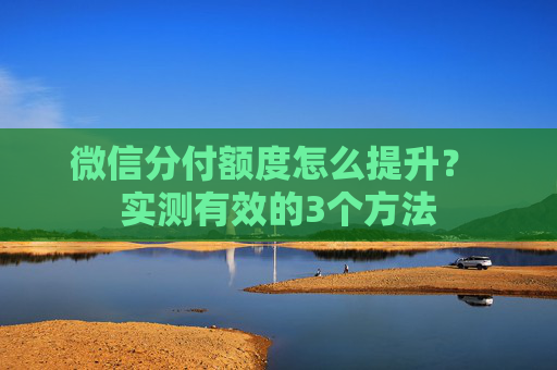 微信分付额度怎么提升？ 实测有效的3个方法 第2张