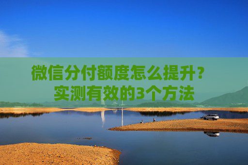 微信分付额度怎么提升? 实测有效的3个方法 第2张 微信分付额度怎么提升? 实测有效的3个方法 第2张