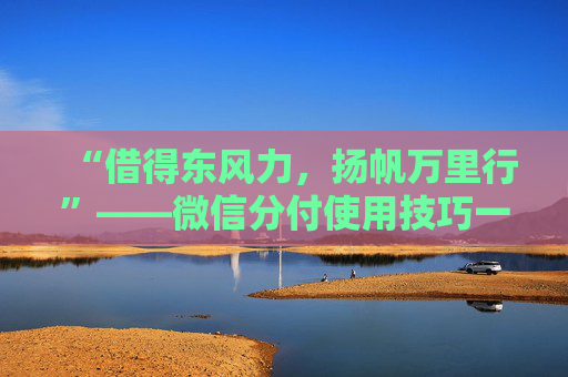 “借得东风力,扬帆万里行”——微信分付使用技巧一篇通 第2张 “借得东风力,扬帆万里行”——微信分付使用技巧一篇通 第2张