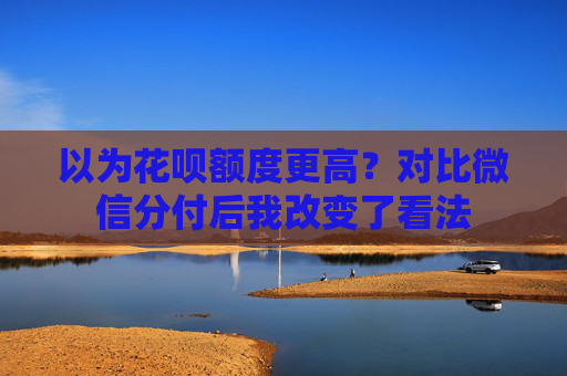 以为花呗额度更高?对比微信分付后我改变了看法 第2张 以为花呗额度更高?对比微信分付后我改变了看法 第2张