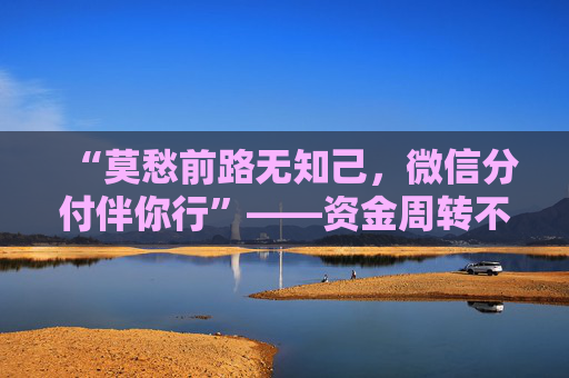 “莫愁前路无知己，微信分付伴你行”——资金周转不开？分付帮你解燃眉之急
