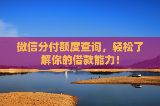 微信分付额度查询，轻松了解你的借款能力！ 第2张