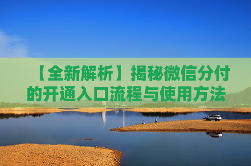 【全新解析】揭秘微信分付的开通入口流程与使用方法