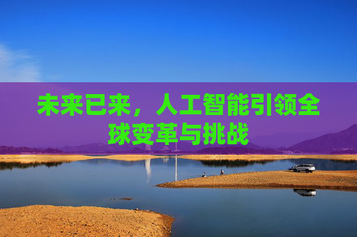 未来已来，人工智能引领全球变革与挑战