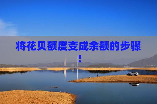 将花贝额度变成余额的步骤！